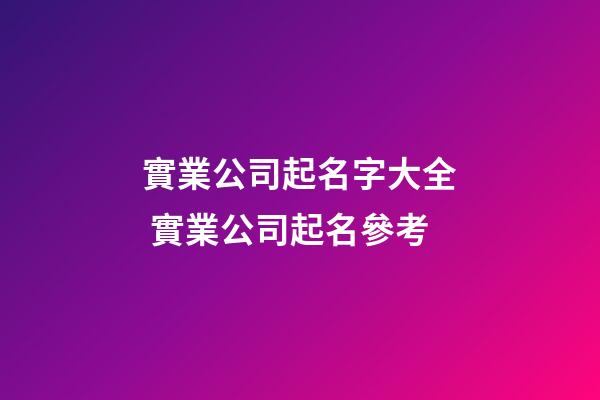 實業公司起名字大全 實業公司起名參考